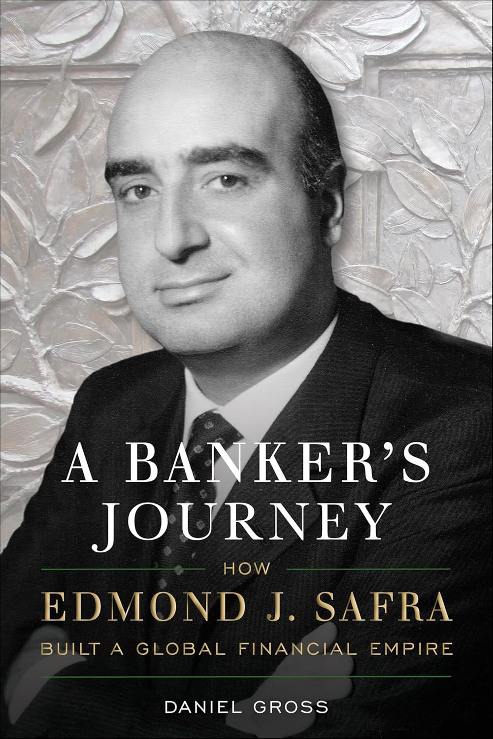 A Banker's Journey: How Edmond J. Safra Built a Global Financial Empire - Daniel Gross