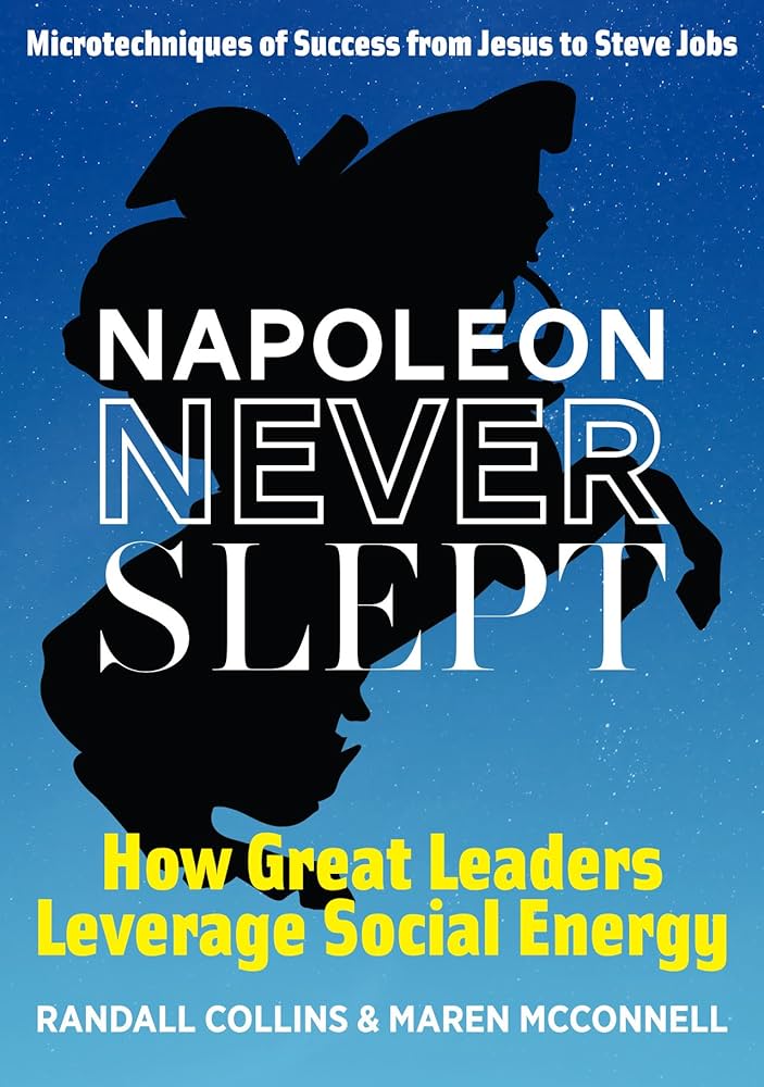 Napoleon Never Slept: How Great Leaders Leverage Social Energy - Randall Collins
